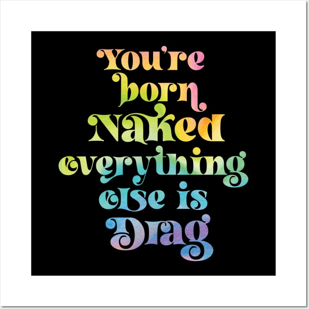 You're Born Naked Everything Else is Drag Wall Art by Perpetual Brunch